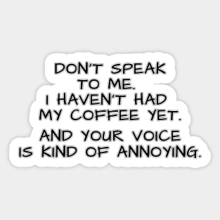 Don't speak to me. I haven't had my coffee yet. And your voice is kind of annoying. Sticker